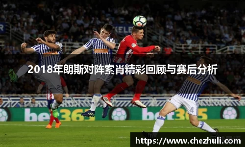 2018年朗斯对阵索肖精彩回顾与赛后分析