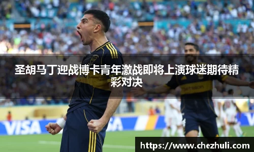 圣胡马丁迎战博卡青年激战即将上演球迷期待精彩对决
