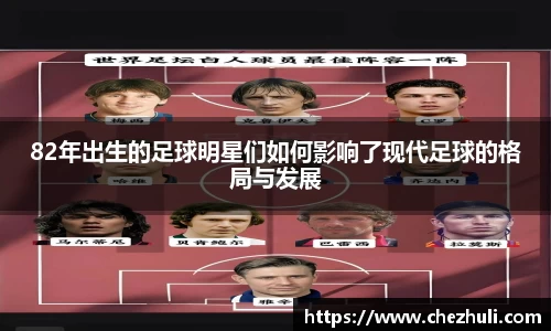 82年出生的足球明星们如何影响了现代足球的格局与发展
